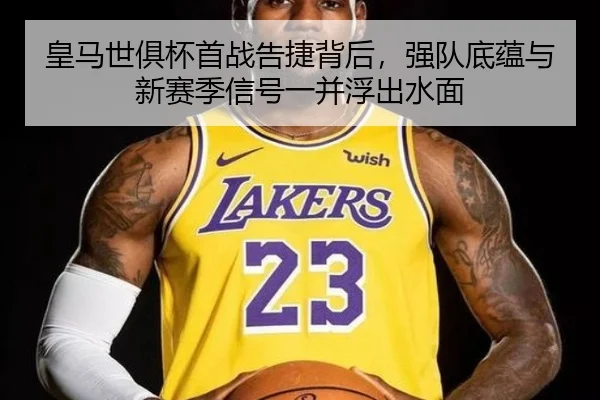 皇马世俱杯首战告捷背后，强队底蕴与新赛季信号一并浮出水面（8868sports）